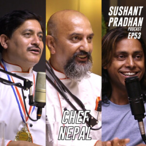 Episode 53: Chef Nepal | Sushant Pradhan Podcast