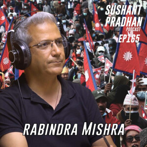 Episode 165: Rabindra Mishra | Secularism, Monarchy, Democracy, Politics | Sushant Pradhan Podcast