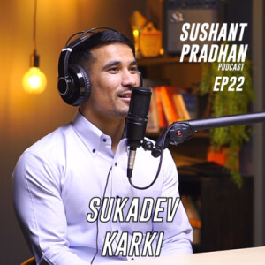 Episode 22 : Sukadev Karki | Sushant Pradhan Podcast