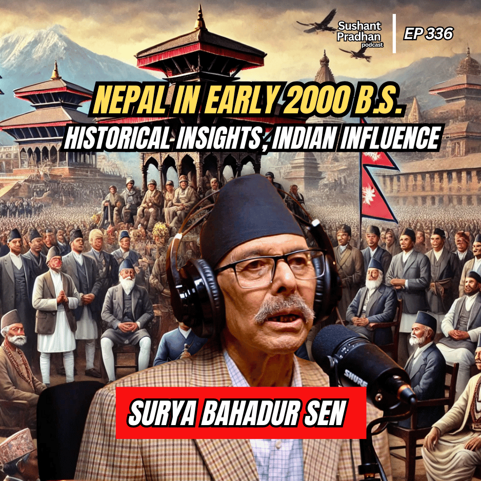 Ep: 336 | Nepal in Early 2000 B.S: Historical Insights, Indian Influence | SURYA BAHADUR SEN | Sushant Pradhan Podcast