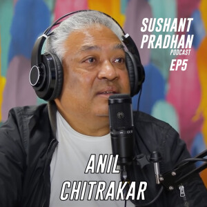 Episode 5: Anil Chitrakar | Sushant Pradhan Podcast