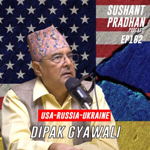 Episode 162: Dipak Gyawali | Warner Group, Russia-Ukraine-USA, Climate Change | Sushant Pradhan Podcast