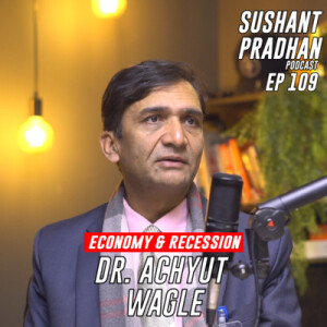 Episode 109: Dr. Achyut Wagle | Recession, Real Estate, Exports |Sushant Pradhan Podcast