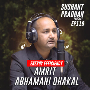 Episode 119: Amrit Abhamani Dhakal | Energy, Sources, Consumption | Sushant Pradhan Podcast
