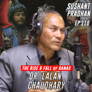 Episode 110: Dr. Lalan Chaudhary | Rana Regime, Shah Dynasty, Power, Madhesh and Politics