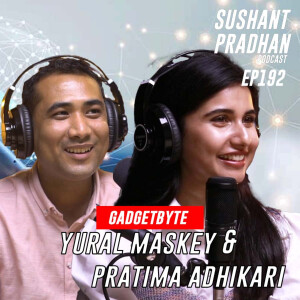 Episode 192: Yural Maskey & Pratima Adhikari | GadgetByte, IOS 15, MDMS, Influencers | Sushant Pradhan