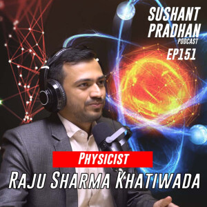 Episode 151: Raju Sharma Khatiwada| Science, Spirituality, Universe, Faith, Consciousness |Sushant Pradhan Podcast