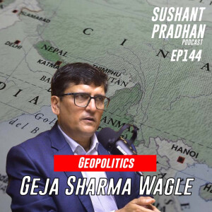 Episode 144: Geja Sharma Wagle | Geopolitics, Policies, National Interests| Sushant Pradhan Podcast