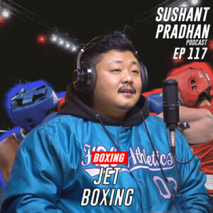 Episode 117 : Jet Boxing | Coaching Fighters, Discipline, Fights, Life | Sushant Pradhan Podcast