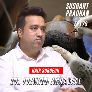 Episode 179: Dr. Pramod Agrawal | Hair Transplants, Hair Loss, Unsafe Practices | Sushant Pradhan Podcast