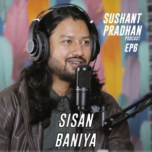Episode 6: Sisan Baniya | Sushant Pradhan Podcast