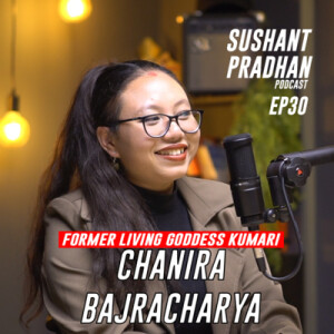 Episode 31: Chanira Bajracharya | Sushant Pradhan Podcast