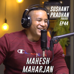 Episode 44: Mahesh Maharjan | Sushant Pradhan Podcast