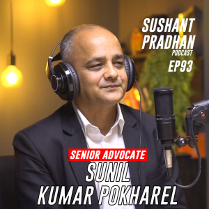 Episode 93: Senior Advocate, Sunil Kumar Pokharel | Sushant Pradhan Podcast