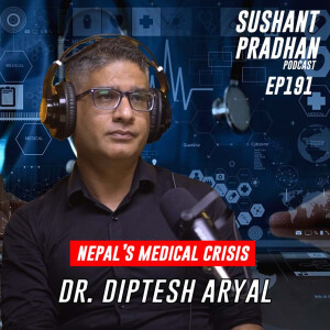 Episode 191: Dr. Diptesh Aryal | Medical Industry, Riots, Problems, Solutions | Sushant Pradhan