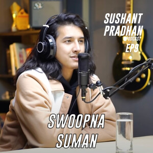 Episode 9: Swoopna Suman | Sushant Pradhan Podcast