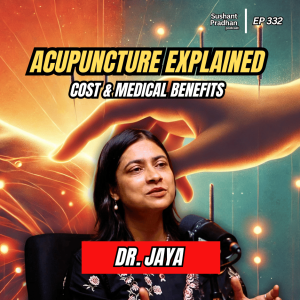 Ep: 332 | Acupuncture Explained: Cost & Medical Benefits | Dr. Jaya | Sushant Pradhan Podcast