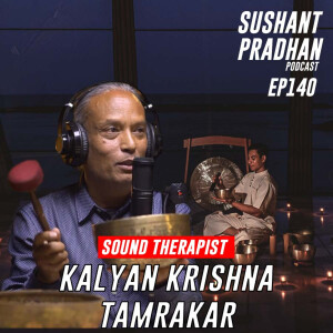 Episode 140: Kalyan Krishna Tamrakar | Sound Therapy, Chakras, Universe, Spirituality | Sushant Pradhan Podcast