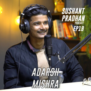 Episode 19: Adarsh Mishra | Sushant Pradhan Podcast