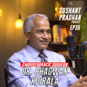 Episode 35: Dr. Bhagwan Koirala | Sushant Pradhan Podcast