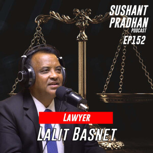 Episode 152: Lalit Basnet | Law, Federalism, Justice System, Government | Sushant Pradhan Podcast