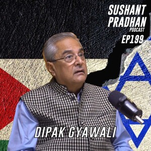 Episode 199: Dipak Gyawali | Israel-Palestine, Religious History, Media, Economy | Sushant Pradhan Podcast