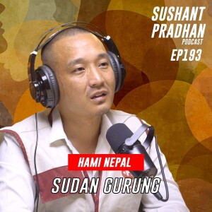 Episode 193: Sudan Gurung | ’Save Ghopa’, Harka Sampang, Nepalese In Isreal |Sushant Pradhan Podcast