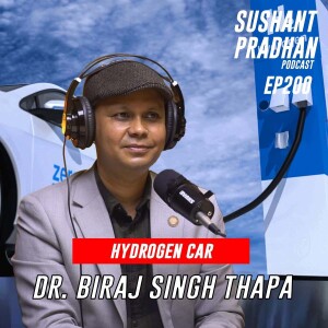 Episode 200: Dr. Biraj Singh Thapa | Hydrogen Car, Global Market, Policies | Sushant Pradhan Podcast