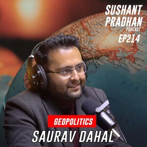 Episode 214: Saurav Dahal | International Relations, Global Politics | Sushant Pradhan Podcast