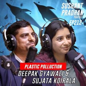 Episode 212: Sujata Koirala & Deepak Gyawali | Plastic Pollution & It’s Management| Sushant Pradhan