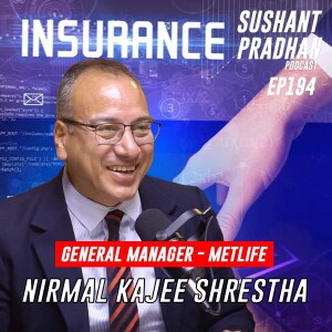 Episode 194: Nirmal Kajee Shrestha | Insurance , Affordability, MetLife | Sushant Pradhan Podcast