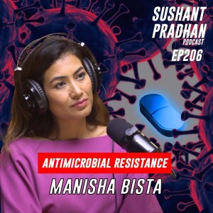 Episode 206: Manisha Bista | Antibiotic Resistance, Health Care, Pandemic | Sushant Pradhan Podcast