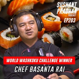 Episode 203: Chef Basanta Rai | Japanese Cuisine, Washoku World Challenge | Sushant Pradhan Podcast