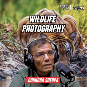 Ep: 303 Chungba Sherpa | Wildlife Photography, Tigers, Cameras | Sushant Pradhan Podcast