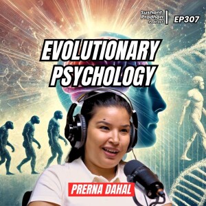 Ep:307 | Prerana Dahal | Evolutionary Psychology | Trauma, Disorders, Phobias, Anxiety, Parenting