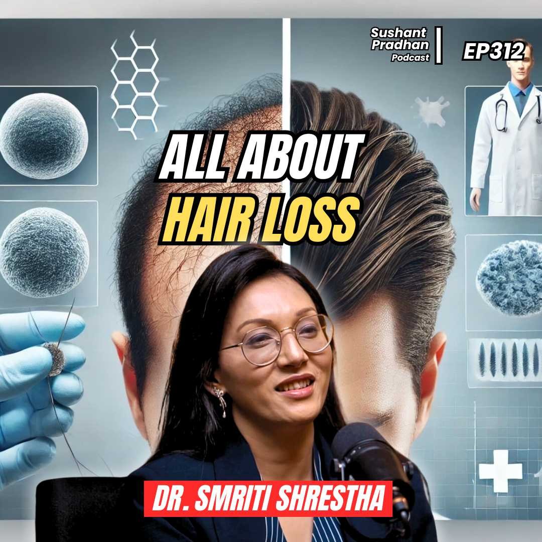 Ep:312 | Dr. Smriti Shrestha | All About Hair Loss & Transplant | Sushant Pradhan Podcast