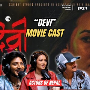 Ep: 311 | 'Devi' Movie Cast | Shilpa Maskey, Najir Husen, Gaurav Pahari | Sushant Pradhan Podcast