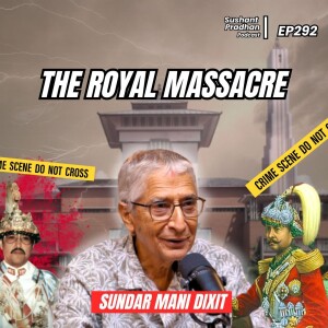 Ep 292: Dr. Sundar Mani Dixit | Durbar Hatya, Royal Family, Ranas,Politics | Sushant Pradhan Podcast