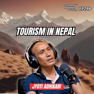 Ep 298: Jyoti Adhikari | Tourism in Nepal | Sushant Pradhan Podcast