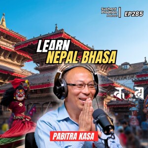 EP 285: Pabitra Kasaa | Learn Nepal Bhasa | Sushant Pradhan Podcast