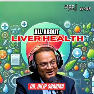 Ep: 315 | Prof. Dr. Dilip Sharma | All About Liver Health | Detox, Supplements, Alcohol, Transplants | Sushant Pradhan Podcast |