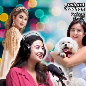 EP 257: Niti Shah | Social Media, Miss Nepal Journey, Acting & Movies | Sushant Pradhan Podcast