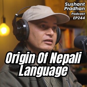 Episode 244: Ram Lohani | Language, It's History & Evolution, Swastik | Sushant Pradhan Podcast