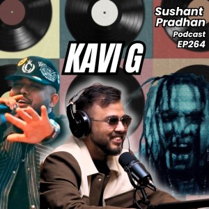 EP 264: KAVI G | Music, Censorship, Social Media, New Albums | Sushant Pradhan Podcast