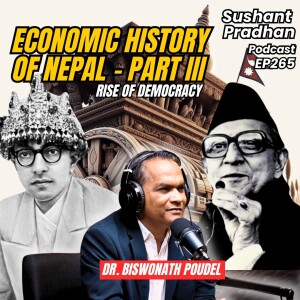 EP 265: Dr. Biswo Nath Poudel | Nepal's Economic History | Rise Of Democracy | Sushant Pradhan