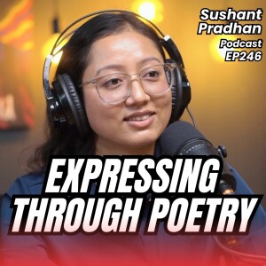 Episode 246: Munu Adhikari | Poet Idol, Anxiety, Self Doubt & Confidence | Sushant Pradhan Podcast