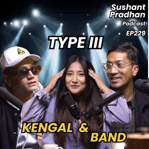 Episode 229: Kengal Mehar Shrestha & The Type III Band | Sushant Pradhan Podcast