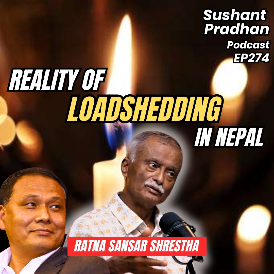 EP 274: Ratna Sansar Shrestha | Loadshedding, NEA, Karnali Project, MCC | Sushant Pradhan Podcast