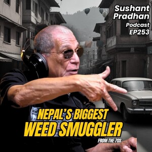 Episode 253: Joe Pietri | Living In Kathmandu, Smuggling Weed, Legalization |Sushant Pradhan Podcast