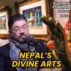 Episode 232: Rajan Sakya | Museum Of Nepali Art, Artists, Culture | Sushant Pradhan Podcast